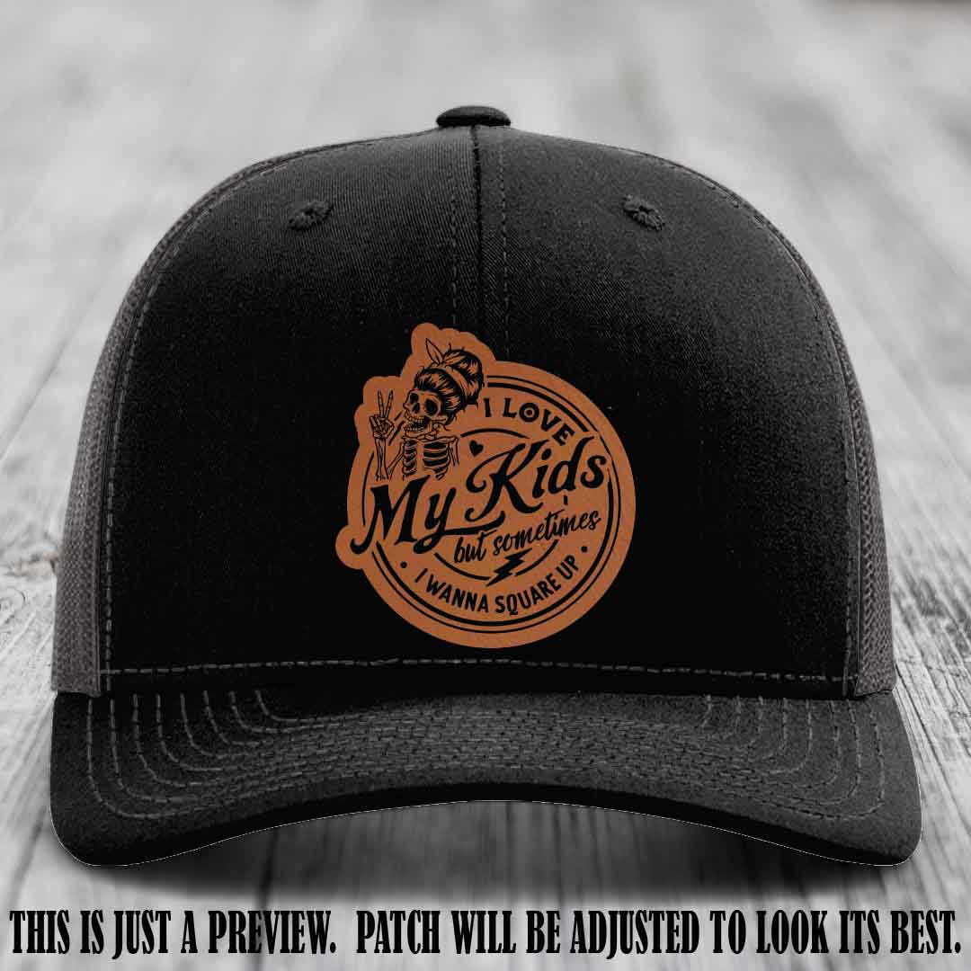 I Love My Kids But Sometimes I Wanna Square Up on Rawhide to Black Patch Leather patch, Black to Charcoal Hat, Richardson 112 Hat