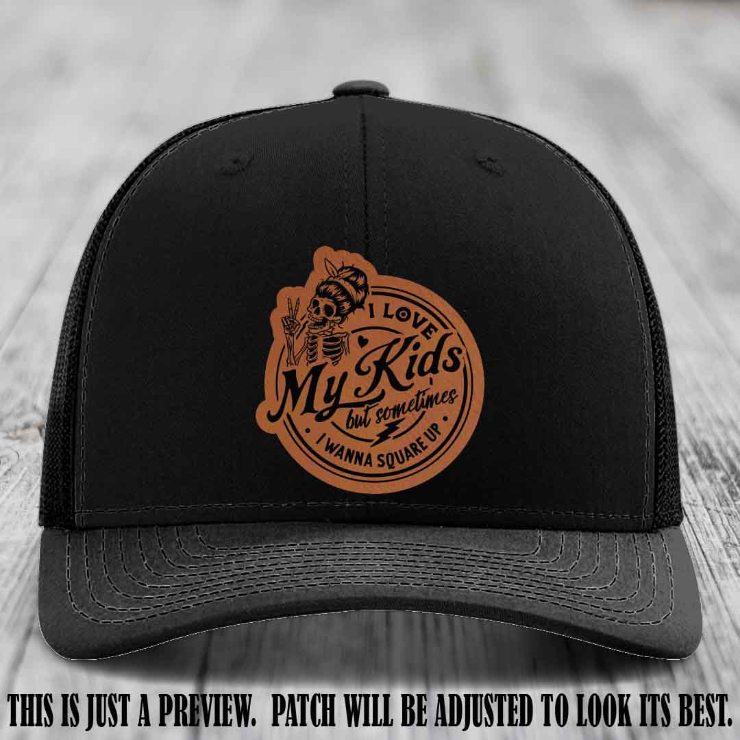 I Love My Kids But Sometimes I Wanna Square Up on Rawhide to Black Patch Leather patch, Black Hat, Richardson 112 Hat