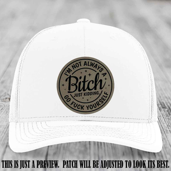 I'm Not Always a Bitch Light Brown to Black Patch on White Hat Richardson 112 funny leather patch hat