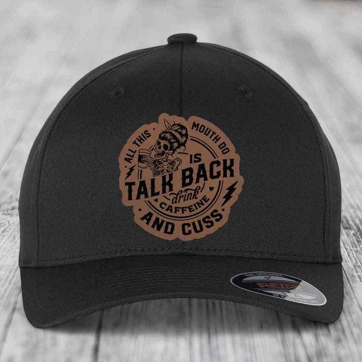 All This Mouth Do Is Talk Back Drink Caffeine and Cuss - Leather Patch Hat - Dark Brown to Black Patch - Flexfit 6277 Fitted Hat