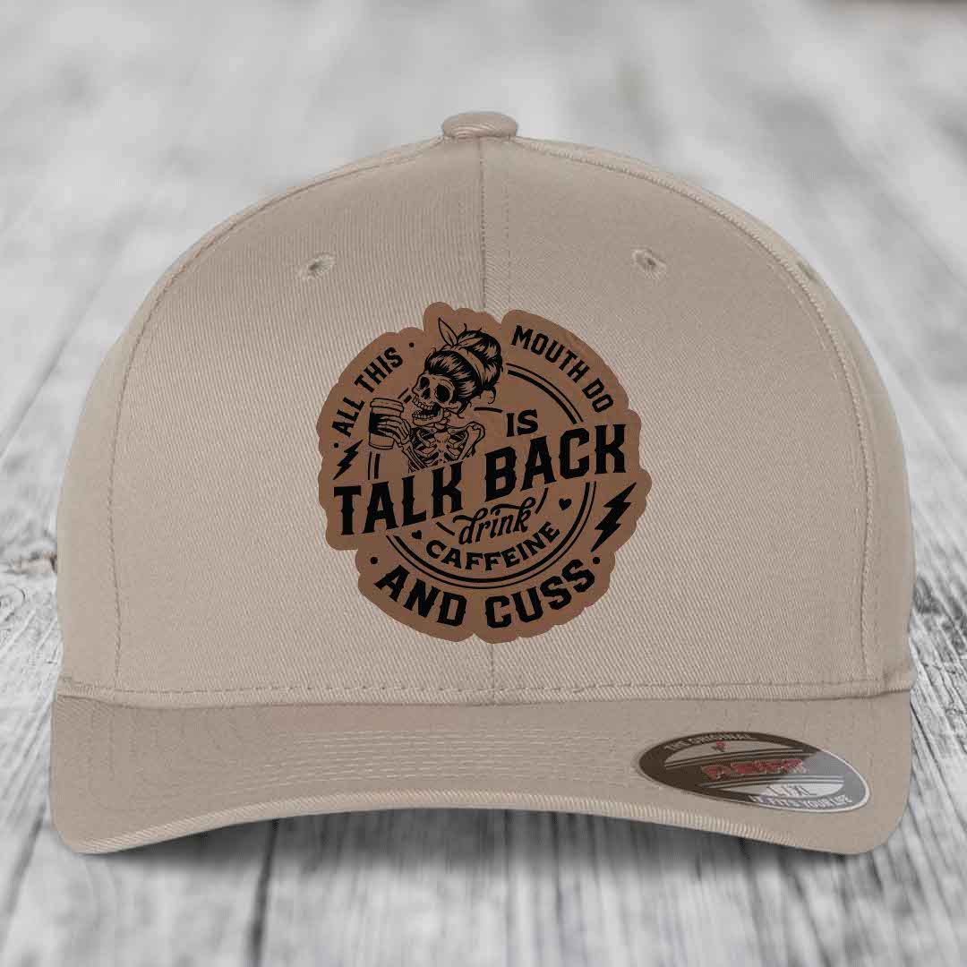 All This Mouth Do Is Talk Back Drink Caffeine and Cuss - Leather Patch Hat - Dark Brown to Black Patch - Flexfit 6277 Fitted Hat