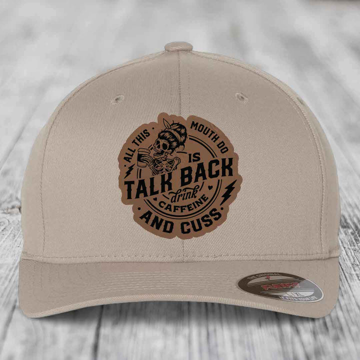 All This Mouth Do Is Talk Back Drink Caffeine and Cuss - Leather Patch Hat - Dark Brown to Black Patch - Flexfit 6277 Fitted Hat