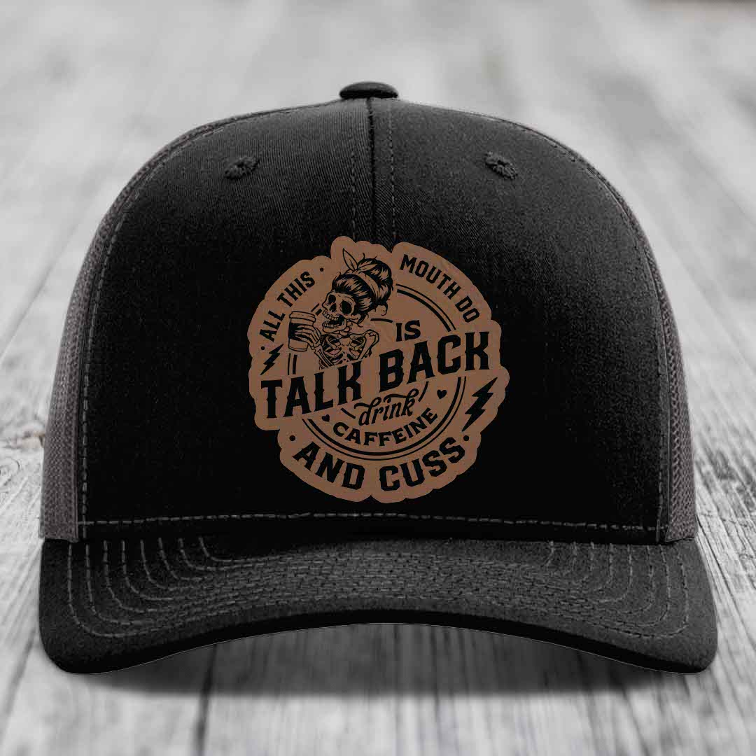 All This Mouth Do Is Talk Back Drink Caffeine and Cuss - Leather Patch Hat - Dark Brown to Black Patch - Richardson 112 Snapback Trucker Hat