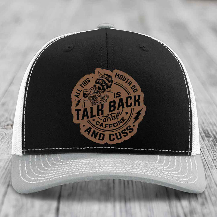 All This Mouth Do Is Talk Back Drink Caffeine and Cuss - Leather Patch Hat - Dark Brown to Black Patch - Richardson 112 Snapback Trucker Hat