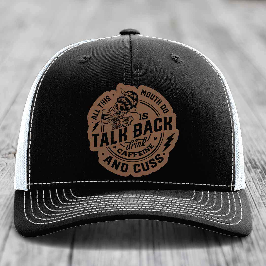 All This Mouth Do Is Talk Back Drink Caffeine and Cuss - Leather Patch Hat - Dark Brown to Black Patch - Richardson 112 Snapback Trucker Hat