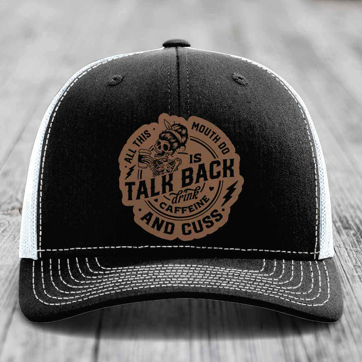 All This Mouth Do Is Talk Back Drink Caffeine and Cuss - Leather Patch Hat - Dark Brown to Black Patch - Richardson 112 Snapback Trucker Hat