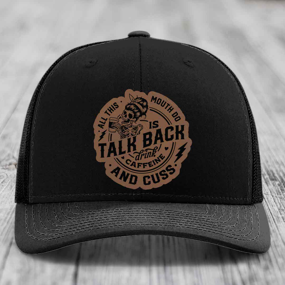 All This Mouth Do Is Talk Back Drink Caffeine and Cuss - Leather Patch Hat - Dark Brown to Black Patch - Richardson 112 Snapback Trucker Hat