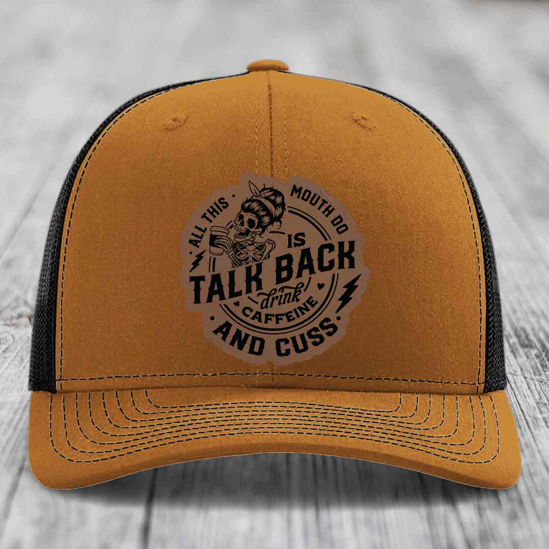 All This Mouth Do Is Talk Back Drink Caffeine and Cuss - Leather Patch Hat - Dark Brown to Black Patch - Richardson 112 Snapback Trucker Hat