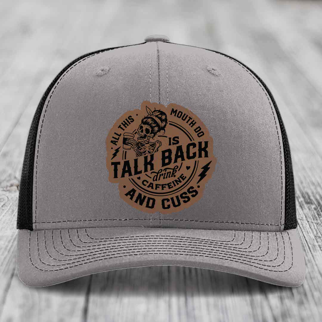 All This Mouth Do Is Talk Back Drink Caffeine and Cuss - Leather Patch Hat - Dark Brown to Black Patch - Richardson 112 Snapback Trucker Hat