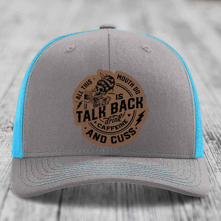 All This Mouth Do Is Talk Back Drink Caffeine and Cuss - Leather Patch Hat - Dark Brown to Black Patch - Richardson 112 Snapback Trucker Hat