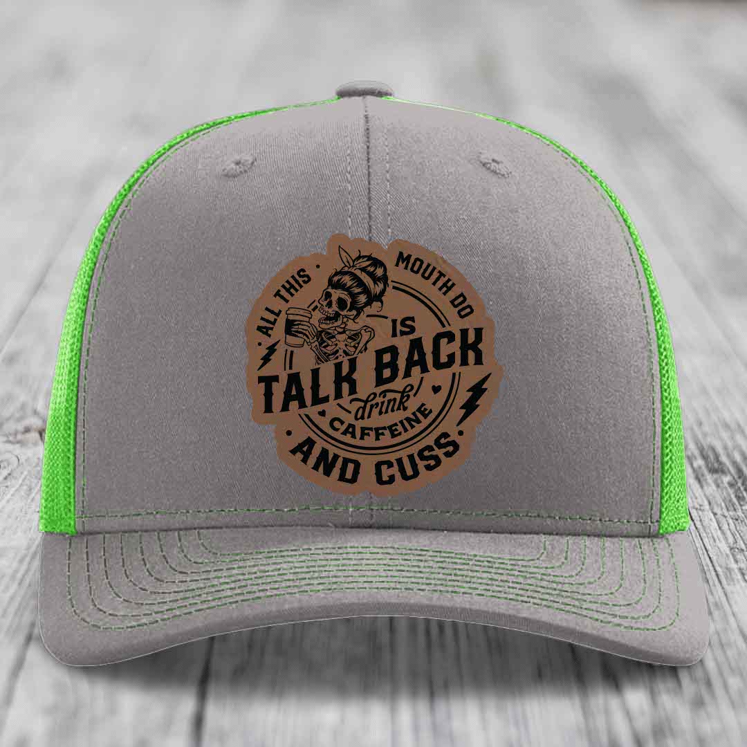 All This Mouth Do Is Talk Back Drink Caffeine and Cuss - Leather Patch Hat - Dark Brown to Black Patch - Richardson 112 Snapback Trucker Hat