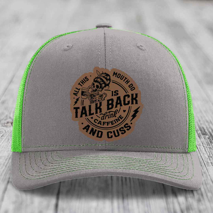All This Mouth Do Is Talk Back Drink Caffeine and Cuss - Leather Patch Hat - Dark Brown to Black Patch - Richardson 112 Snapback Trucker Hat