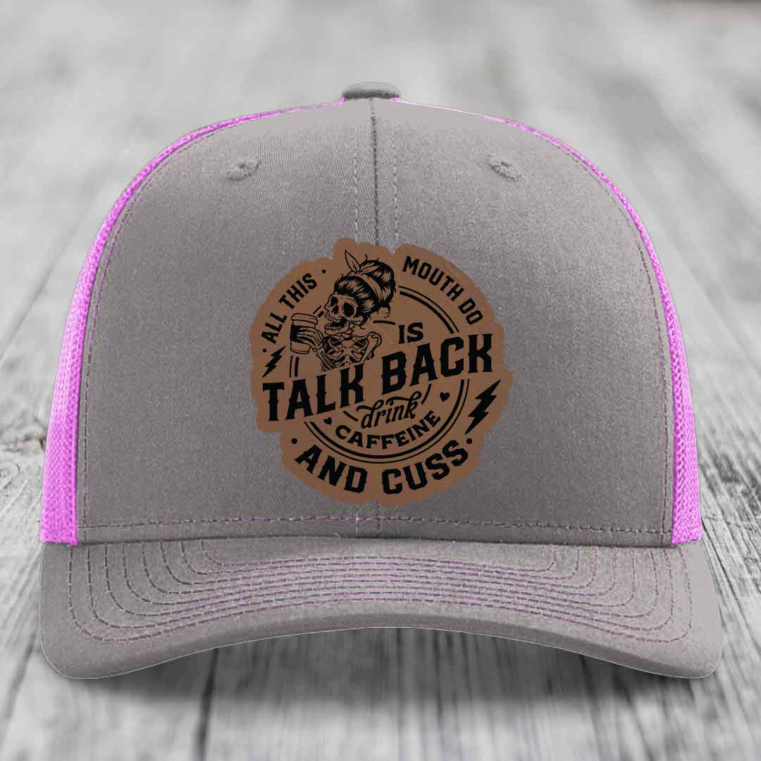 All This Mouth Do Is Talk Back Drink Caffeine and Cuss - Leather Patch Hat - Dark Brown to Black Patch - Richardson 112 Snapback Trucker Hat