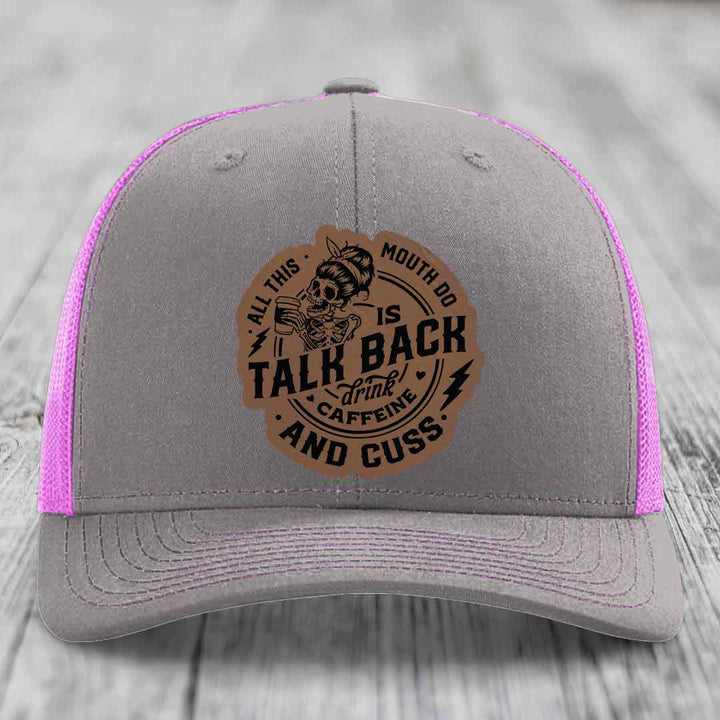 All This Mouth Do Is Talk Back Drink Caffeine and Cuss - Leather Patch Hat - Dark Brown to Black Patch - Richardson 112 Snapback Trucker Hat