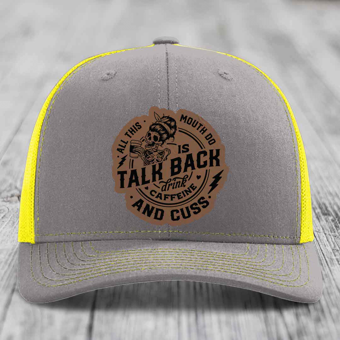 All This Mouth Do Is Talk Back Drink Caffeine and Cuss - Leather Patch Hat - Dark Brown to Black Patch - Richardson 112 Snapback Trucker Hat