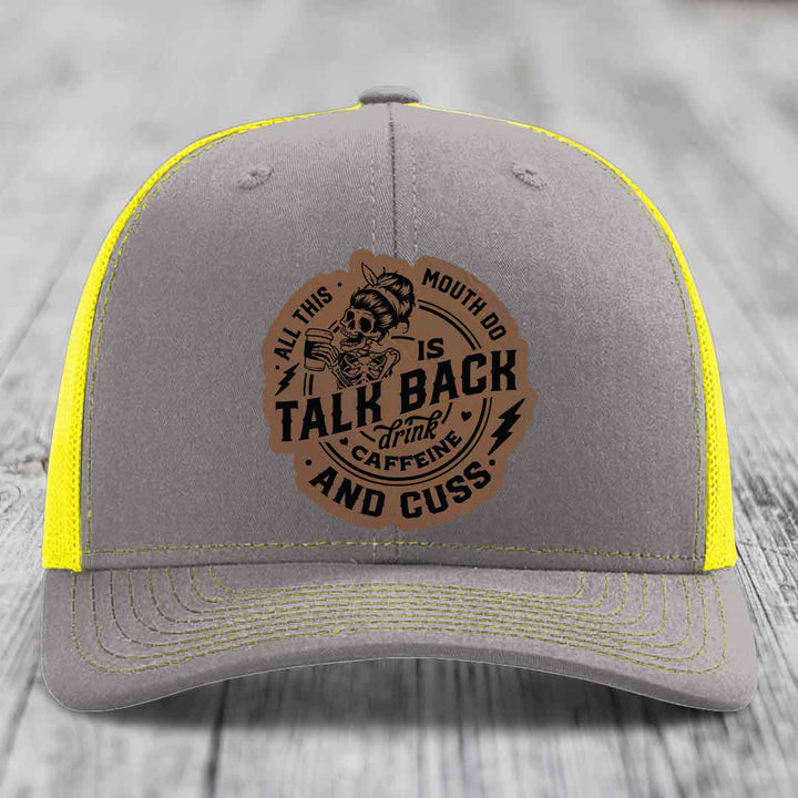 All This Mouth Do Is Talk Back Drink Caffeine and Cuss - Leather Patch Hat - Dark Brown to Black Patch - Richardson 112 Snapback Trucker Hat