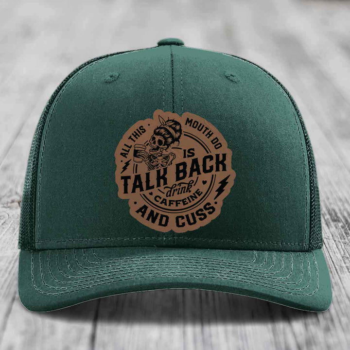 All This Mouth Do Is Talk Back Drink Caffeine and Cuss - Leather Patch Hat - Dark Brown to Black Patch - Richardson 112 Snapback Trucker Hat