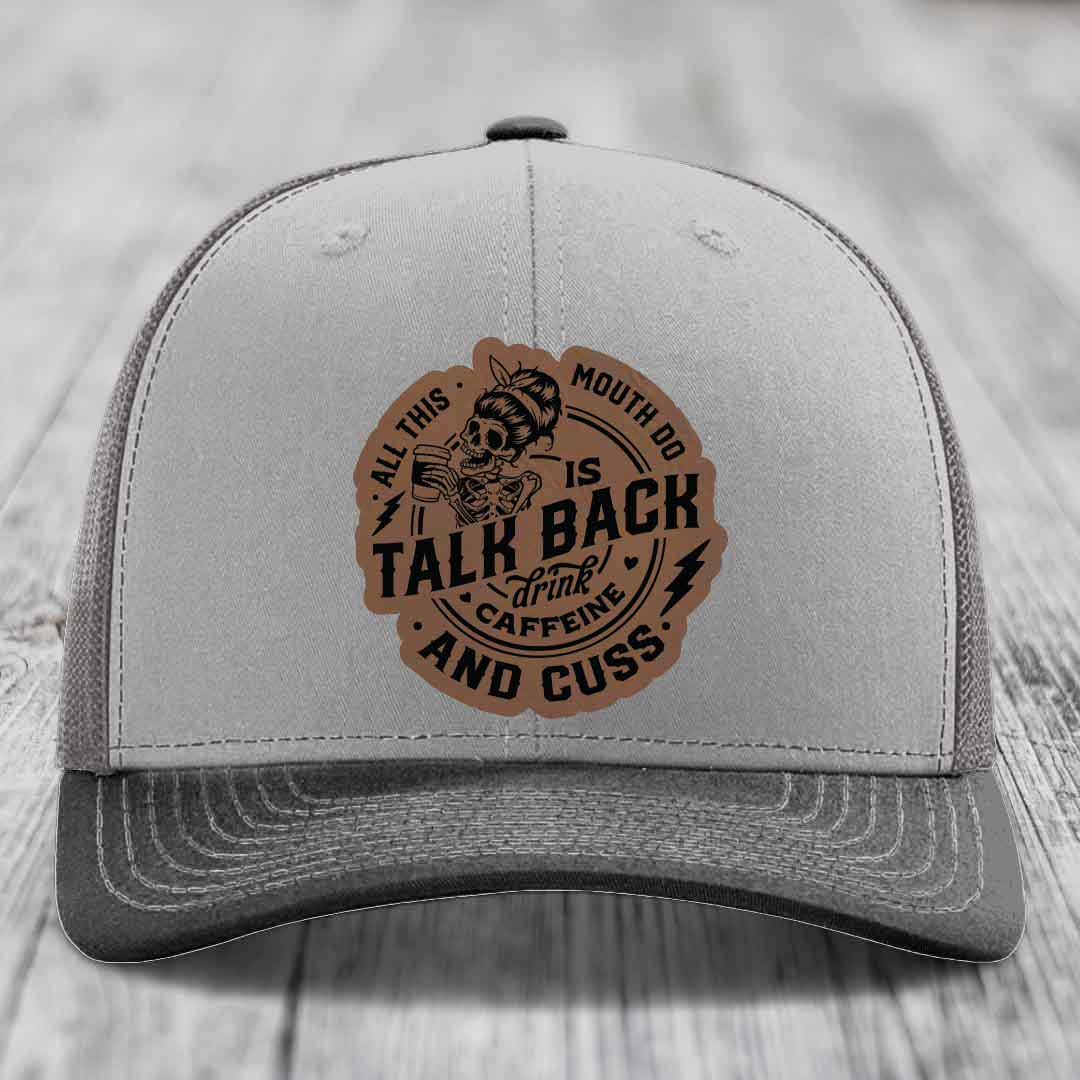All This Mouth Do Is Talk Back Drink Caffeine and Cuss - Leather Patch Hat - Dark Brown to Black Patch - Richardson 112 Snapback Trucker Hat