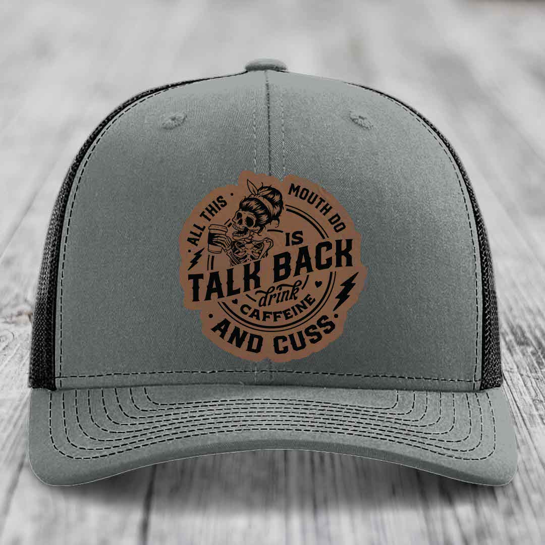 All This Mouth Do Is Talk Back Drink Caffeine and Cuss - Leather Patch Hat - Dark Brown to Black Patch - Richardson 112 Snapback Trucker Hat