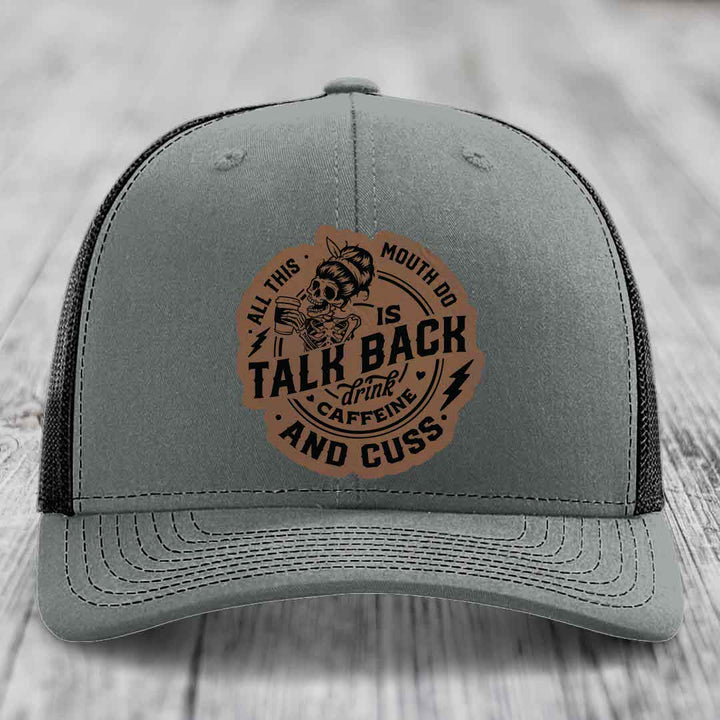All This Mouth Do Is Talk Back Drink Caffeine and Cuss - Leather Patch Hat - Dark Brown to Black Patch - Richardson 112 Snapback Trucker Hat