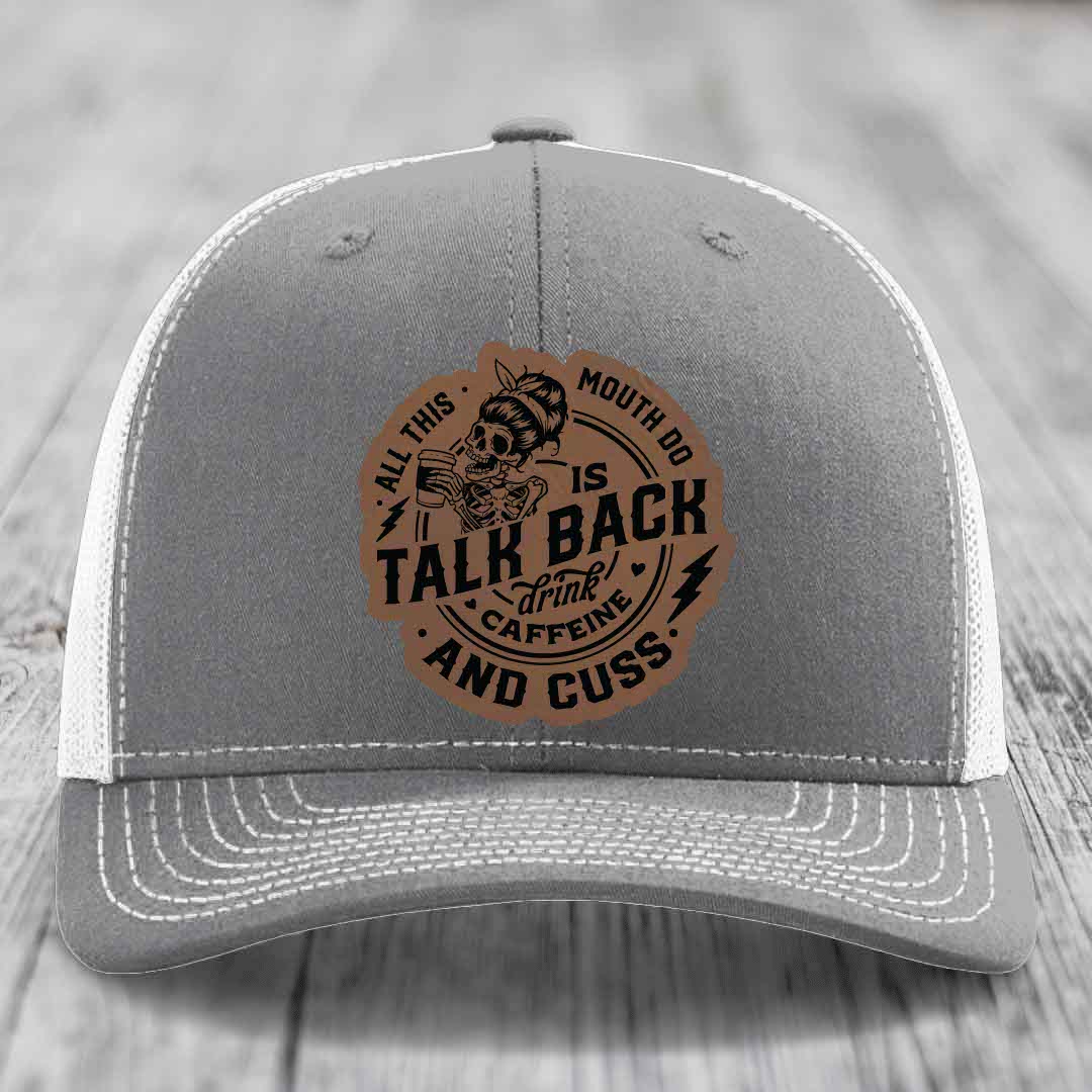 All This Mouth Do Is Talk Back Drink Caffeine and Cuss - Leather Patch Hat - Dark Brown to Black Patch - Richardson 112 Snapback Trucker Hat