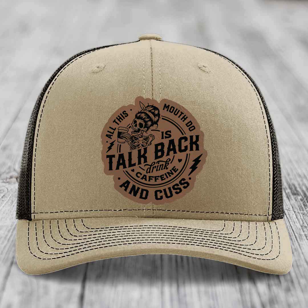 All This Mouth Do Is Talk Back Drink Caffeine and Cuss - Leather Patch Hat - Dark Brown to Black Patch - Richardson 112 Snapback Trucker Hat