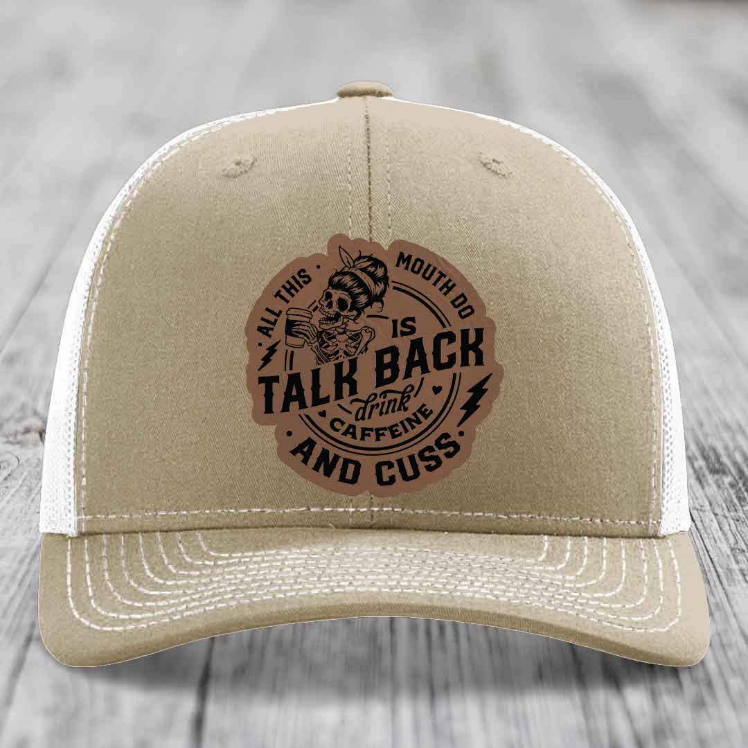 All This Mouth Do Is Talk Back Drink Caffeine and Cuss - Leather Patch Hat - Dark Brown to Black Patch - Richardson 112 Snapback Trucker Hat