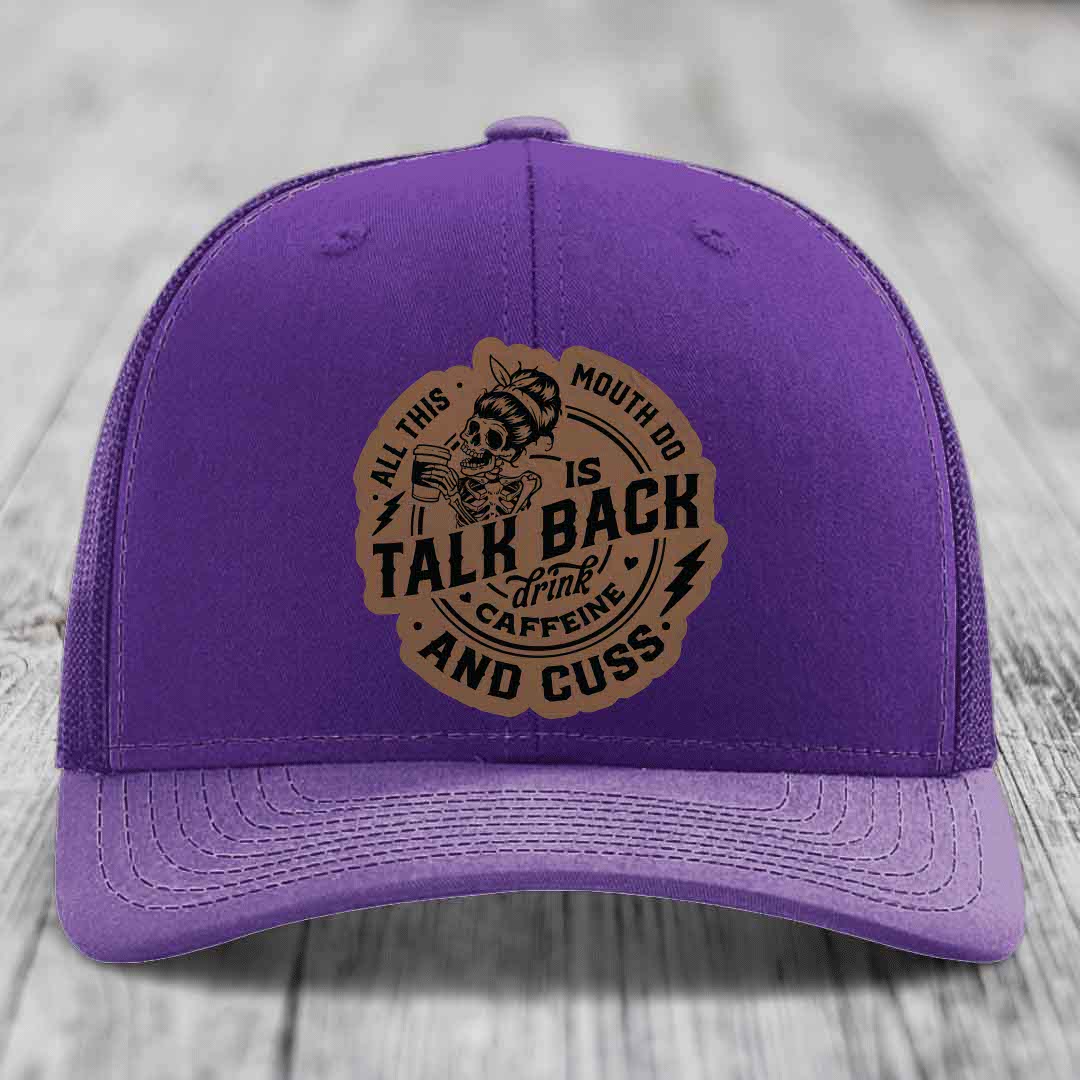 All This Mouth Do Is Talk Back Drink Caffeine and Cuss - Leather Patch Hat - Dark Brown to Black Patch - Richardson 112 Snapback Trucker Hat