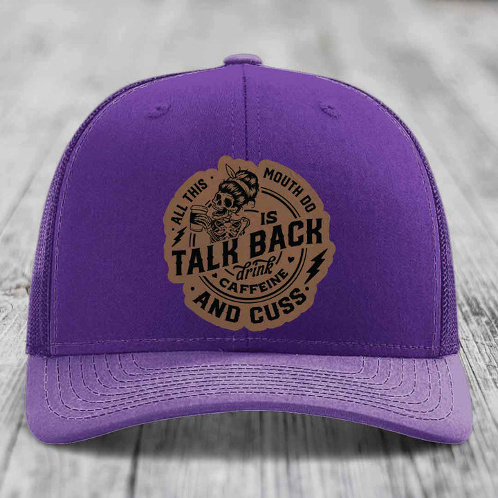 All This Mouth Do Is Talk Back Drink Caffeine and Cuss - Leather Patch Hat - Dark Brown to Black Patch - Richardson 112 Snapback Trucker Hat