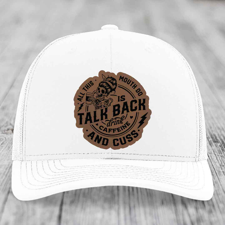 All This Mouth Do Is Talk Back Drink Caffeine and Cuss - Leather Patch Hat - Dark Brown to Black Patch - Richardson 112 Snapback Trucker Hat