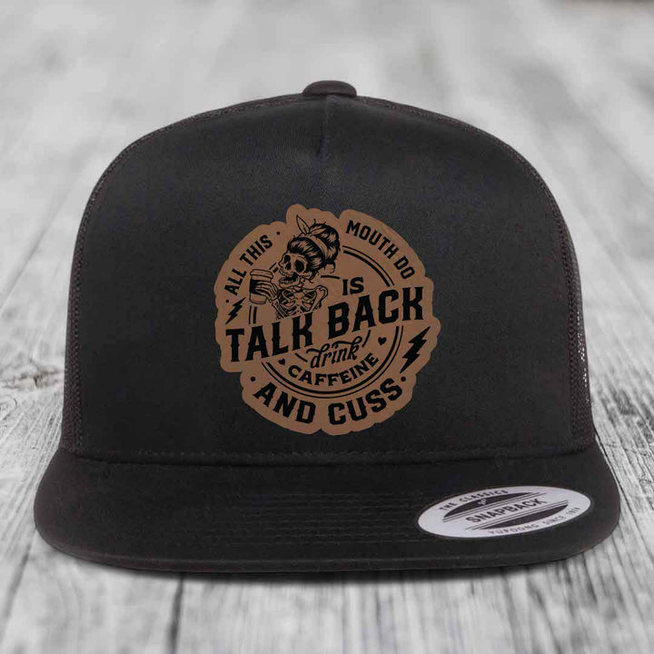 All This Mouth Do Is Talk Back Drink Caffeine and Cuss - Leather Patch Hat - Dark Brown to Black Patch - Yupoong 6006 Snapback Flatbill Hat