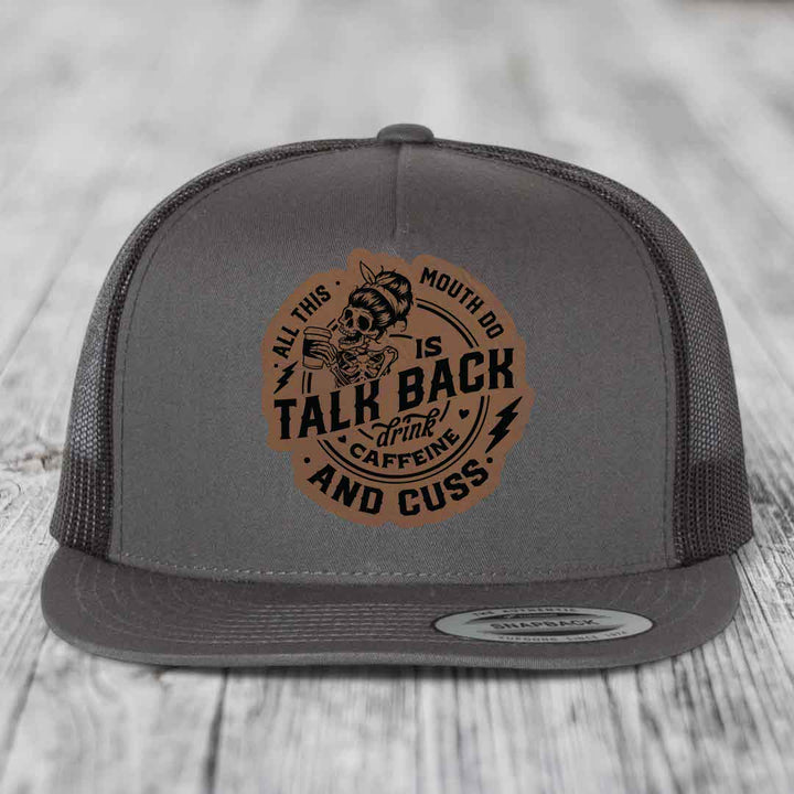 All This Mouth Do Is Talk Back Drink Caffeine and Cuss - Leather Patch Hat - Dark Brown to Black Patch - Yupoong 6006 Snapback Flatbill Hat
