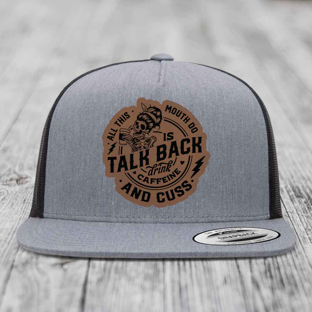 All This Mouth Do Is Talk Back Drink Caffeine and Cuss - Leather Patch Hat - Dark Brown to Black Patch - Yupoong 6006 Snapback Flatbill Hat