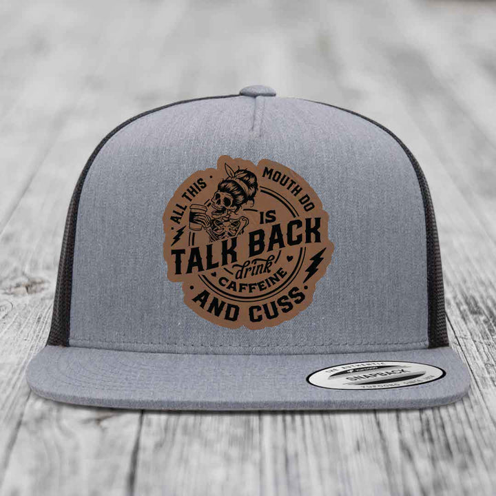 All This Mouth Do Is Talk Back Drink Caffeine and Cuss - Leather Patch Hat - Dark Brown to Black Patch - Yupoong 6006 Snapback Flatbill Hat