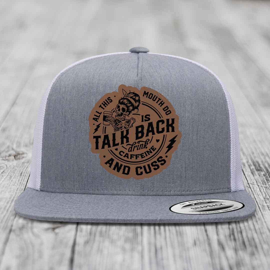All This Mouth Do Is Talk Back Drink Caffeine and Cuss - Leather Patch Hat - Dark Brown to Black Patch - Yupoong 6006 Snapback Flatbill Hat