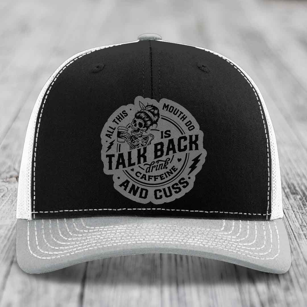 All This Mouth Do Is Talk Back Drink Caffeine and Cuss - Leather Patch Hat - Grey to Black Patch - Richardson 112 Snapback Trucker Hat