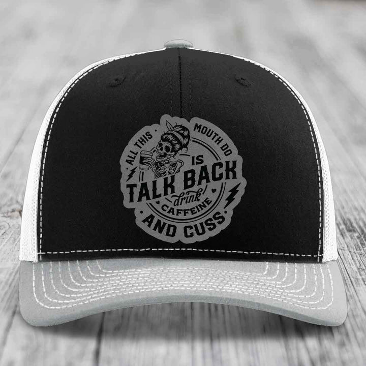 All This Mouth Do Is Talk Back Drink Caffeine and Cuss - Leather Patch Hat - Grey to Black Patch - Richardson 112 Snapback Trucker Hat