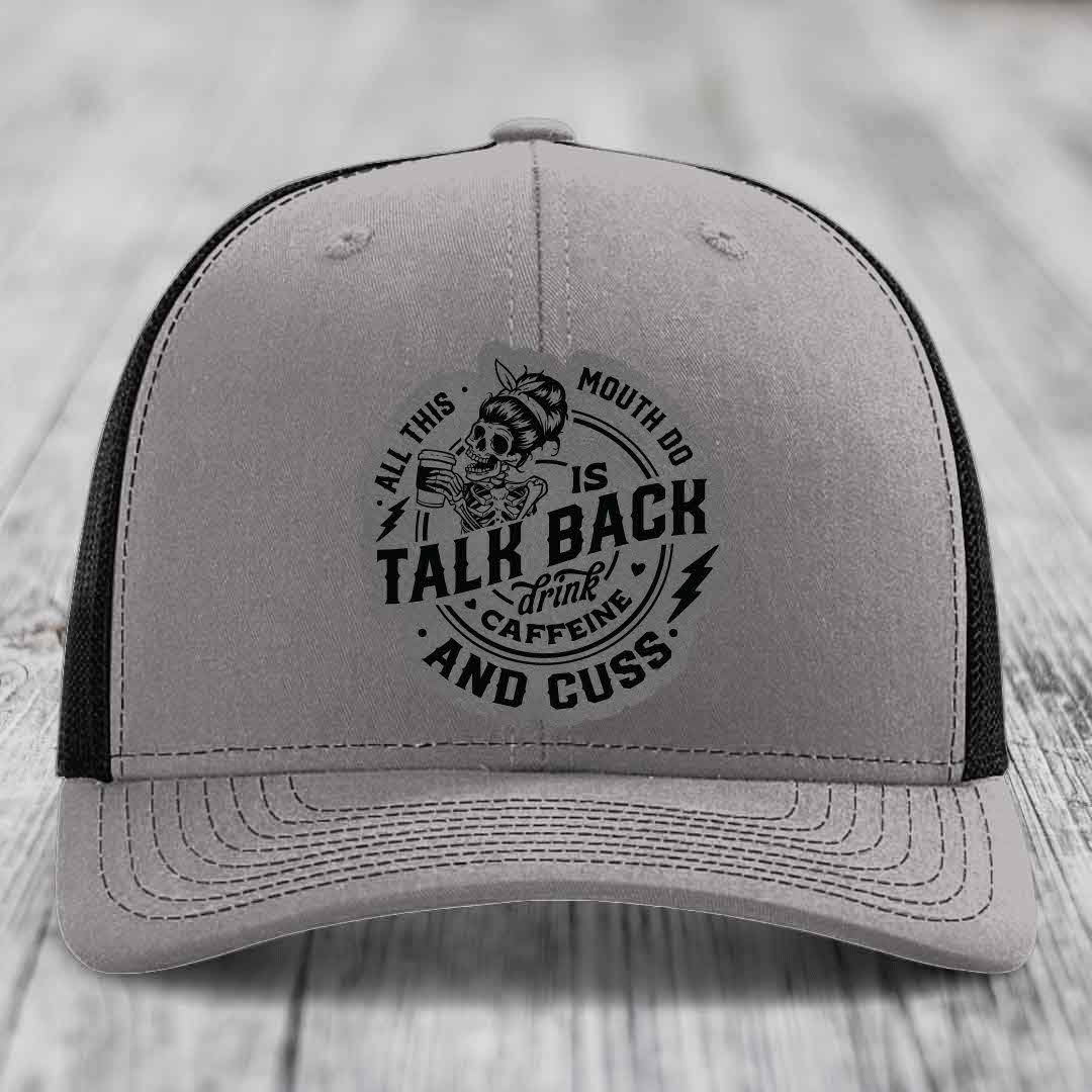All This Mouth Do Is Talk Back Drink Caffeine and Cuss - Leather Patch Hat - Grey to Black Patch - Richardson 112 Snapback Trucker Hat