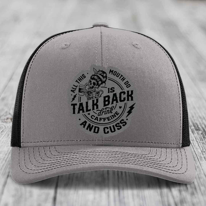 All This Mouth Do Is Talk Back Drink Caffeine and Cuss - Leather Patch Hat - Grey to Black Patch - Richardson 112 Snapback Trucker Hat