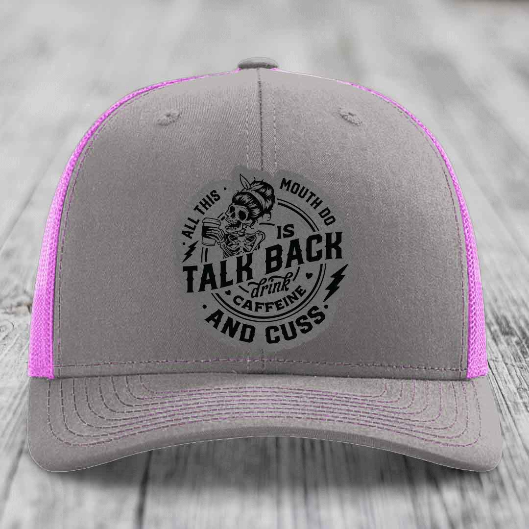 All This Mouth Do Is Talk Back Drink Caffeine and Cuss - Leather Patch Hat - Grey to Black Patch - Richardson 112 Snapback Trucker Hat