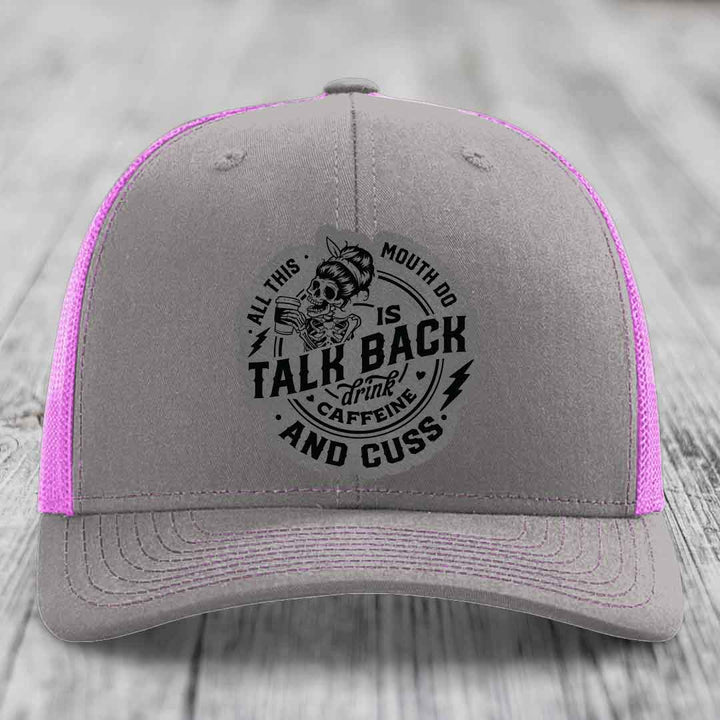 All This Mouth Do Is Talk Back Drink Caffeine and Cuss - Leather Patch Hat - Grey to Black Patch - Richardson 112 Snapback Trucker Hat