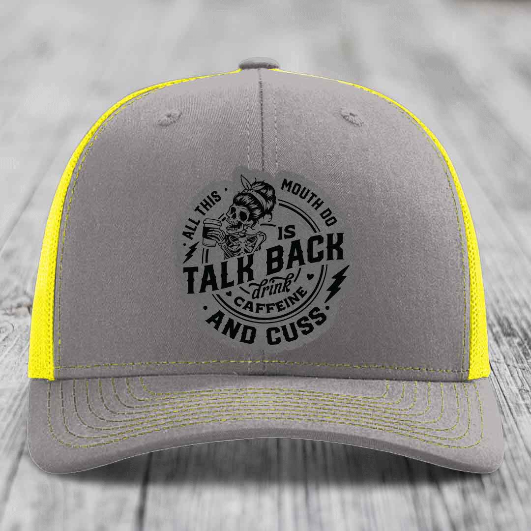 All This Mouth Do Is Talk Back Drink Caffeine and Cuss - Leather Patch Hat - Grey to Black Patch - Richardson 112 Snapback Trucker Hat