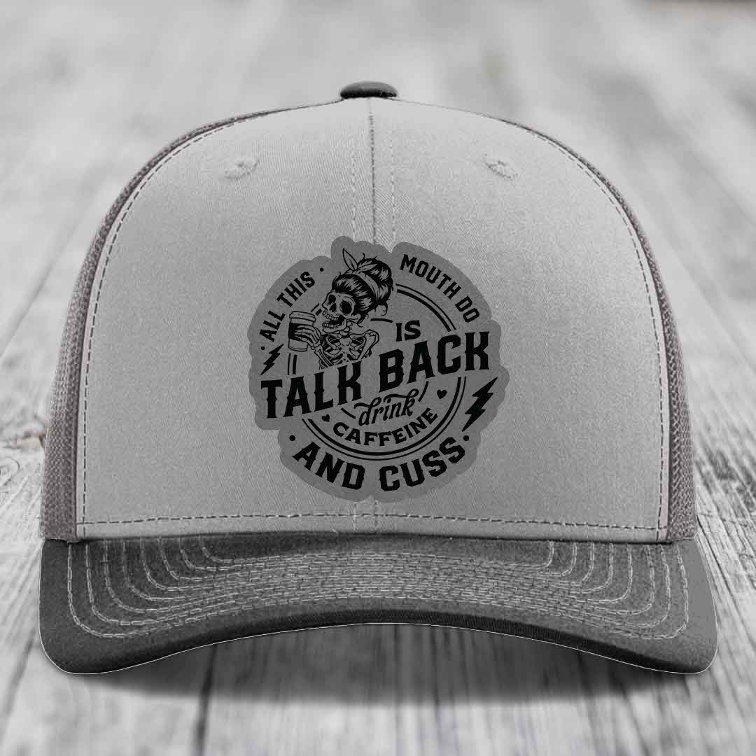 All This Mouth Do Is Talk Back Drink Caffeine and Cuss - Leather Patch Hat - Grey to Black Patch - Richardson 112 Snapback Trucker Hat