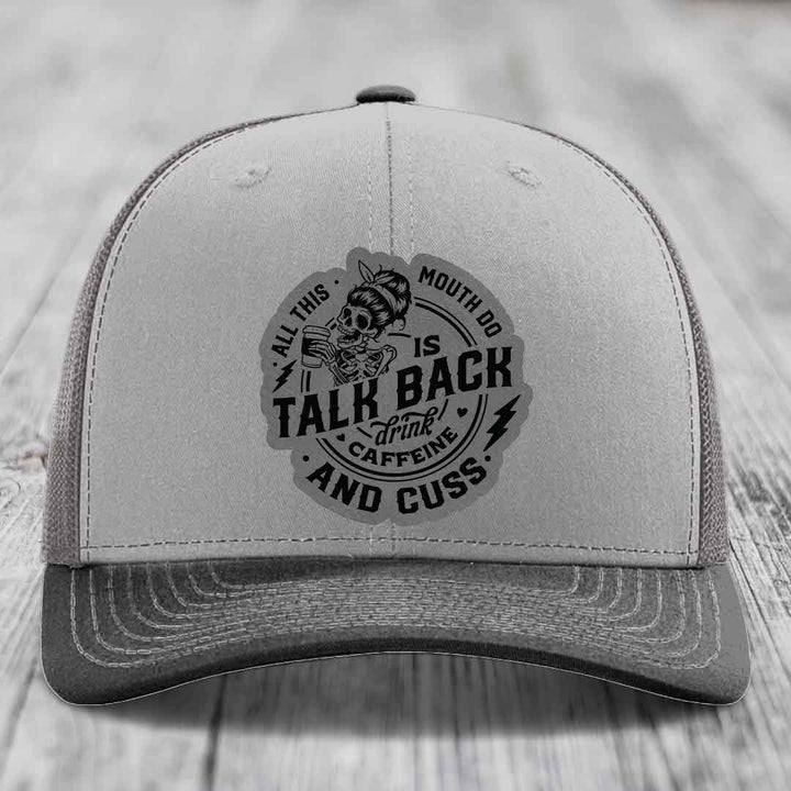 All This Mouth Do Is Talk Back Drink Caffeine and Cuss - Leather Patch Hat - Grey to Black Patch - Richardson 112 Snapback Trucker Hat