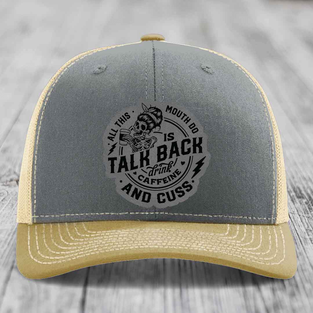 All This Mouth Do Is Talk Back Drink Caffeine and Cuss - Leather Patch Hat - Grey to Black Patch - Richardson 112 Snapback Trucker Hat