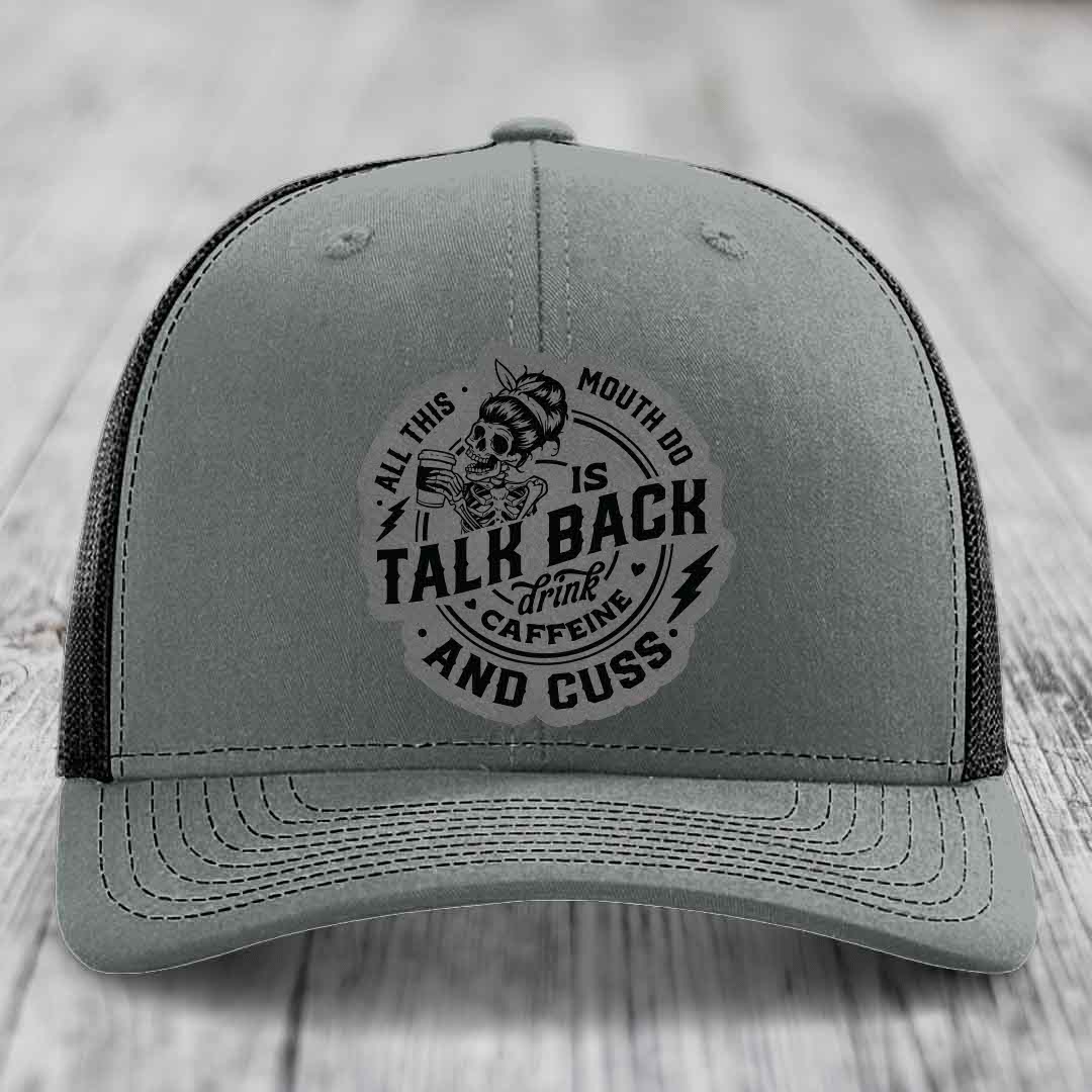 All This Mouth Do Is Talk Back Drink Caffeine and Cuss - Leather Patch Hat - Grey to Black Patch - Richardson 112 Snapback Trucker Hat
