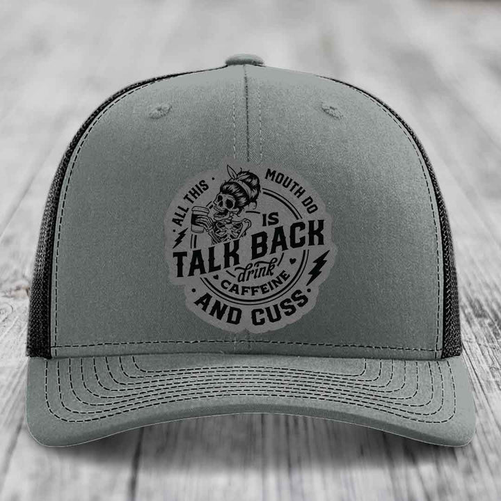 All This Mouth Do Is Talk Back Drink Caffeine and Cuss - Leather Patch Hat - Grey to Black Patch - Richardson 112 Snapback Trucker Hat