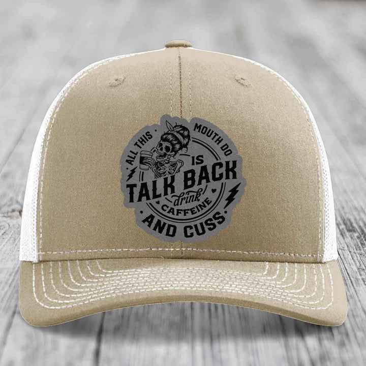 All This Mouth Do Is Talk Back Drink Caffeine and Cuss - Leather Patch Hat - Grey to Black Patch - Richardson 112 Snapback Trucker Hat