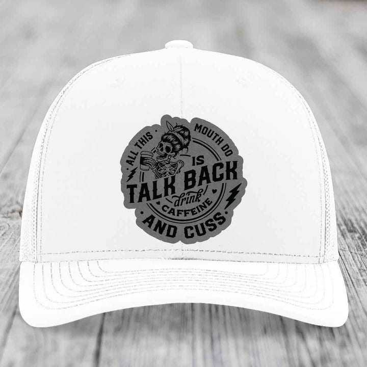 All This Mouth Do Is Talk Back Drink Caffeine and Cuss - Leather Patch Hat - Grey to Black Patch - Richardson 112 Snapback Trucker Hat