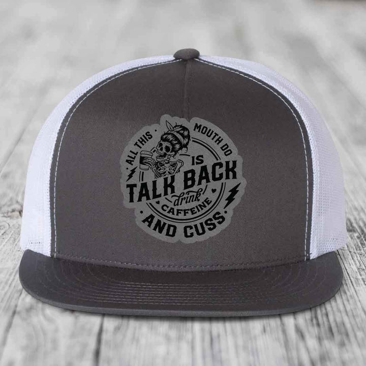 All This Mouth Do Is Talk Back Drink Caffeine and Cuss - Leather Patch Hat - Grey to Black Patch - Yupoong 6006 Snapback Flatbill Hat